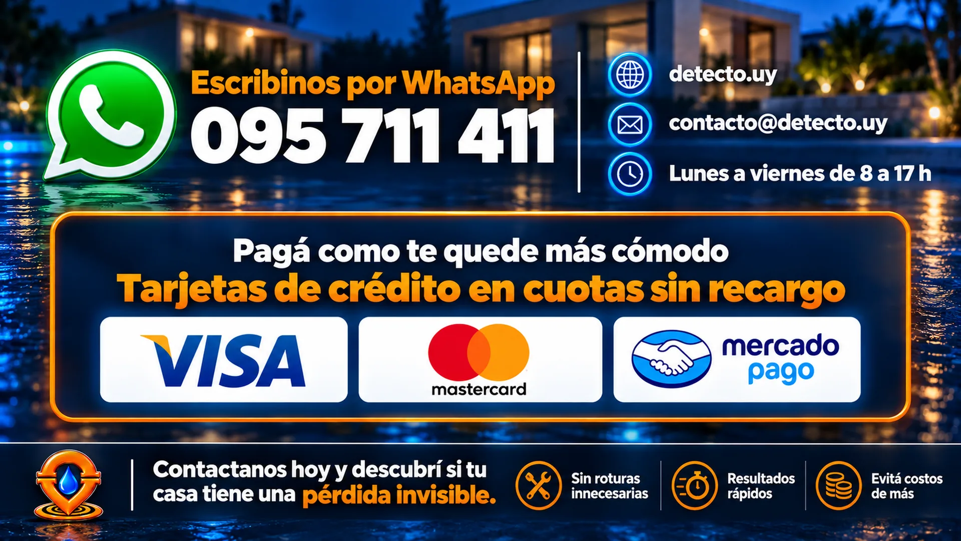 Escribinos por WhatsApp al 095 711 411. detecto.uy, contacto@detecto.uy, lunes a viernes de 8 a 17 h. Tarjetas de crédito en cuotas sin recargo: Visa, Mastercard y Mercado Pago.